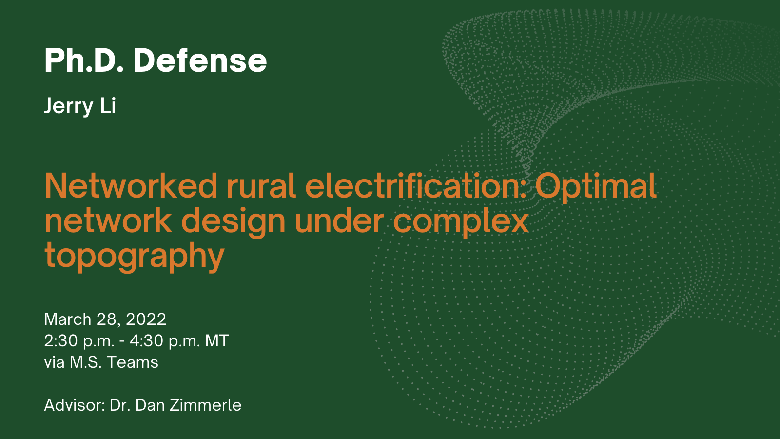 Ph.D. defense. Jerry Li. Networked rural electrification: Optimal network design under complex topography. March 28, 2022. 2:30 - 4:30 p.m. via M.S. Teams. Advisor: Dan Zimmerle